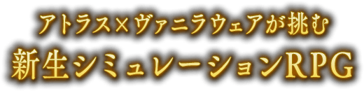 アトラス×ヴァニラウェアが挑む 新生シミュレーションRPG